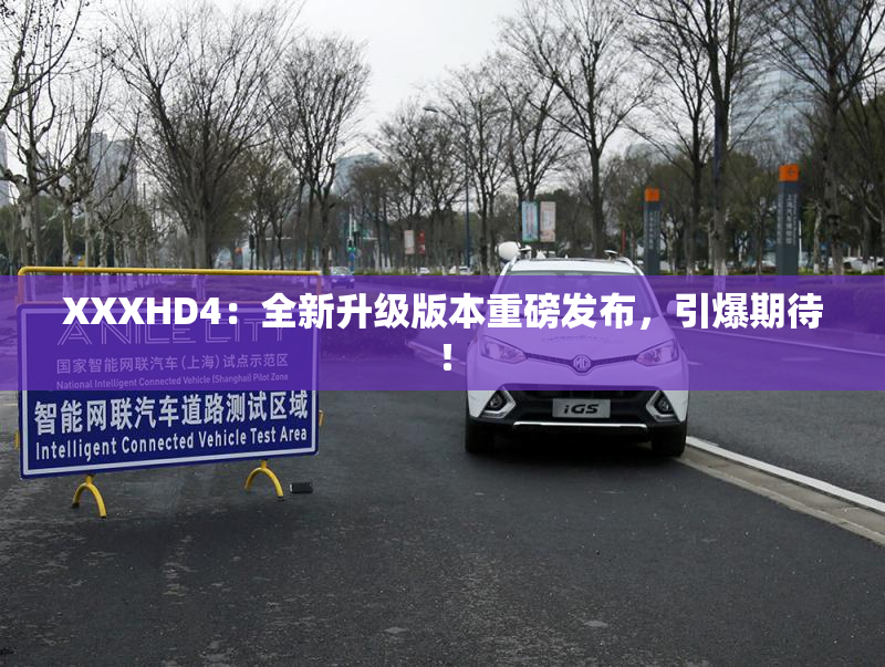 XXXHD4：全新升级版本重磅发布，引爆期待！