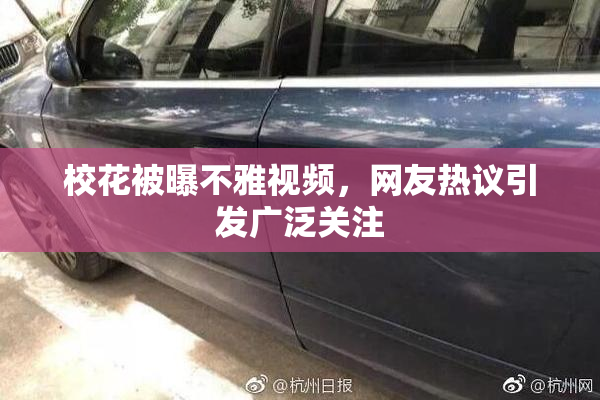 校花被曝不雅视频，网友热议引发广泛关注