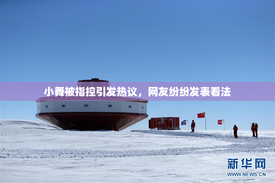 小舞被指控引发热议，网友纷纷发表看法