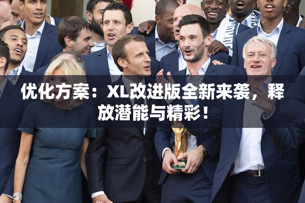 优化方案：XL改进版全新来袭，释放潜能与精彩！