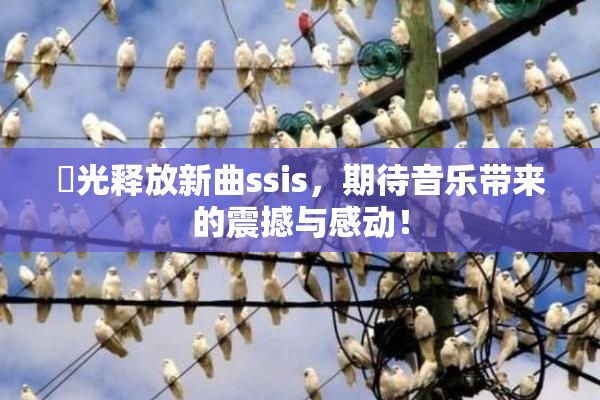 凪光释放新曲ssis，期待音乐带来的震撼与感动！