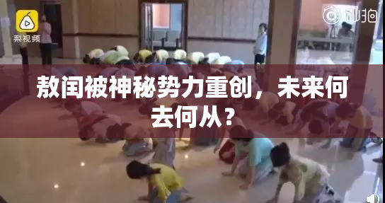 敖闰被神秘势力重创，未来何去何从？