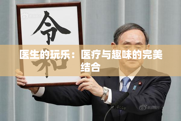 医生的玩乐：医疗与趣味的完美结合