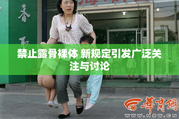 禁止露骨裸体 新规定引发广泛关注与讨论