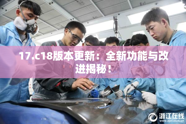 17.c18版本更新：全新功能与改进揭秘！
