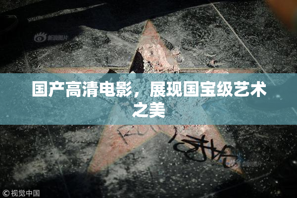 国产高清电影，展现国宝级艺术之美