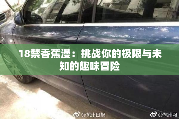 18禁香蕉漫：挑战你的极限与未知的趣味冒险