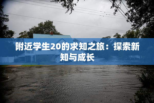 附近学生20的求知之旅：探索新知与成长