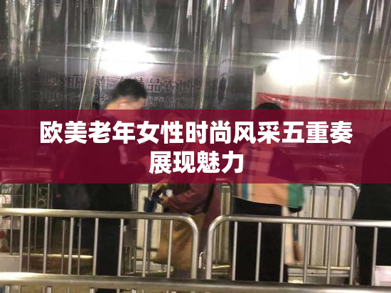 欧美老年女性时尚风采五重奏展现魅力