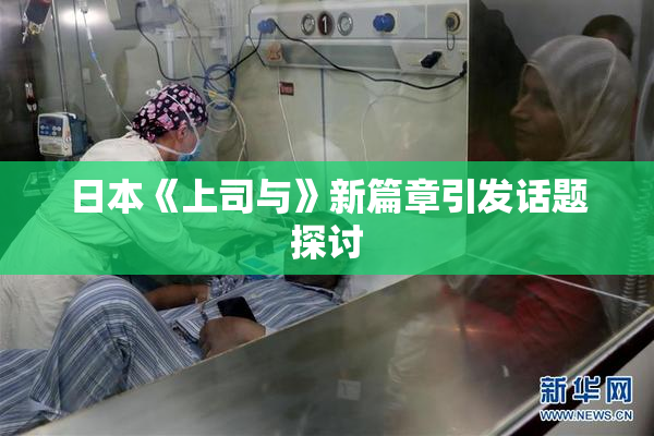 日本《上司与》新篇章引发话题探讨