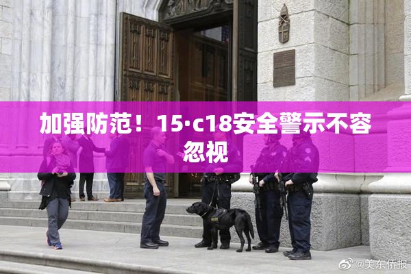 加强防范！15·c18安全警示不容忽视