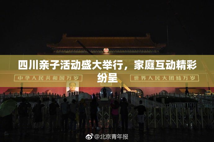 四川亲子活动盛大举行，家庭互动精彩纷呈
