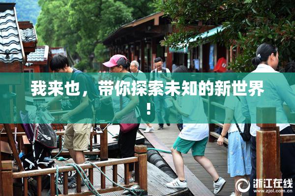 我来也，带你探索未知的新世界!