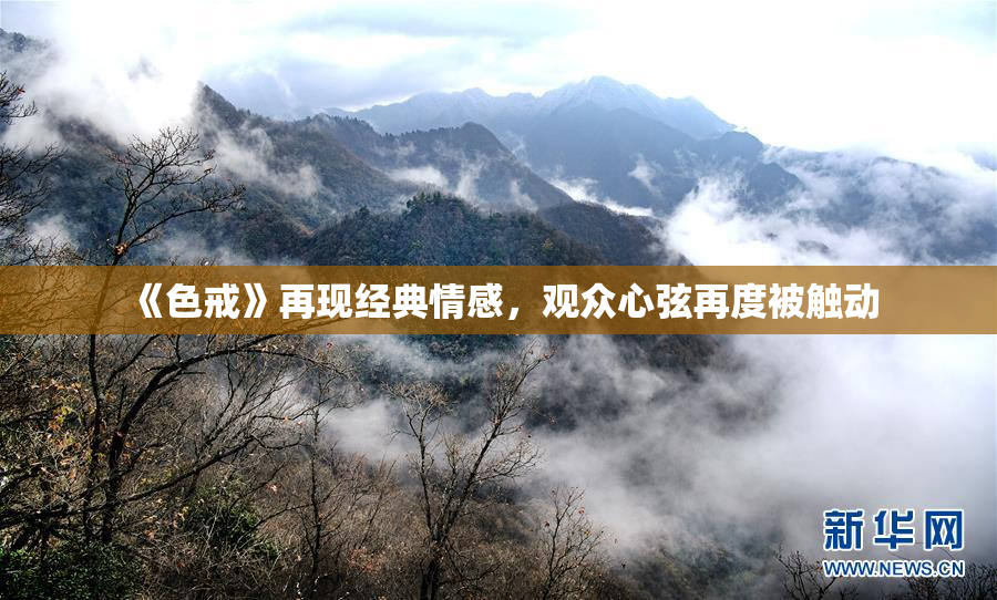 《色戒》再现经典情感，观众心弦再度被触动