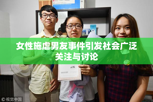 女性施虐男友事件引发社会广泛关注与讨论