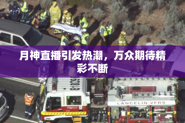 月神直播引发热潮，万众期待精彩不断