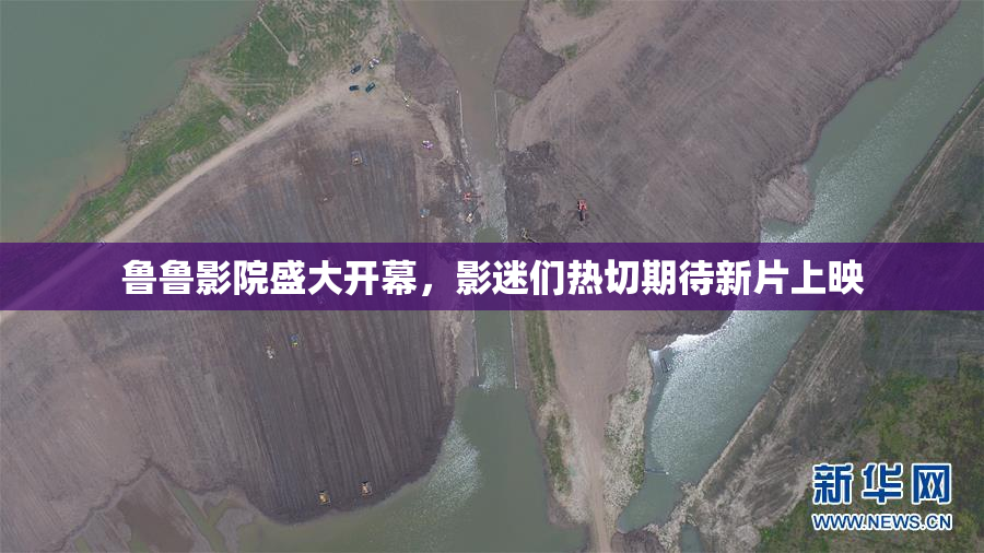鲁鲁影院盛大开幕，影迷们热切期待新片上映