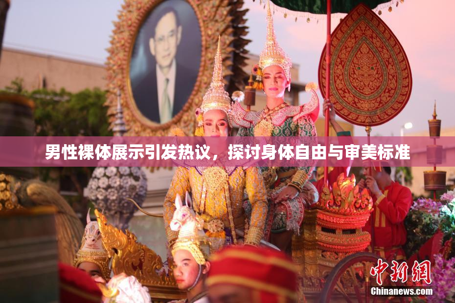 男性裸体展示引发热议，探讨身体自由与审美标准