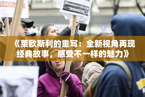 《莱欧斯利的重写：全新视角再现经典故事，感受不一样的魅力》