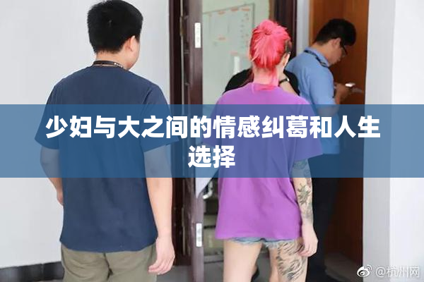 少妇与大之间的情感纠葛和人生选择