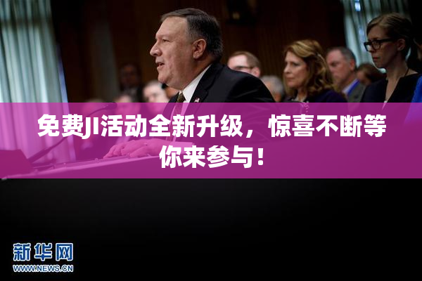 免费JI活动全新升级，惊喜不断等你来参与！