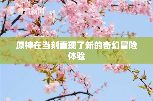 原神在当刻重现了新的奇幻冒险体验