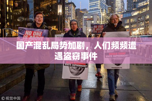 国产混乱局势加剧，人们频频遭遇盗窃事件