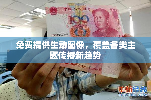 免费提供生动图像，覆盖各类主题传播新趋势