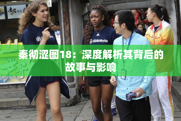 秦彻涩图18：深度解析其背后的故事与影响
