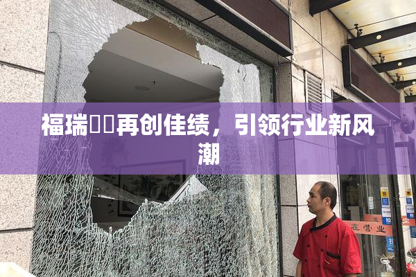 福瑞涊涊再创佳绩，引领行业新风潮