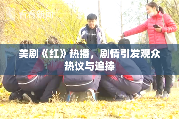 美剧《红》热播，剧情引发观众热议与追捧