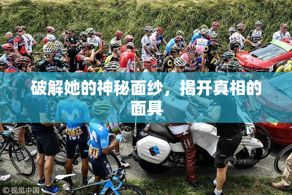 破解她的神秘面纱，揭开真相的面具