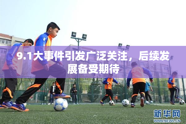 9.1大事件引发广泛关注，后续发展备受期待