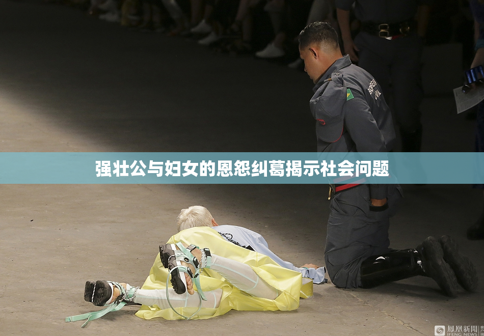 强壮公与妇女的恩怨纠葛揭示社会问题