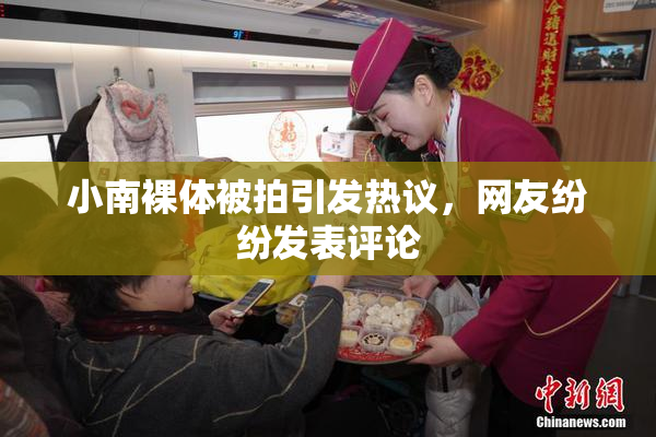 小南裸体被拍引发热议，网友纷纷发表评论