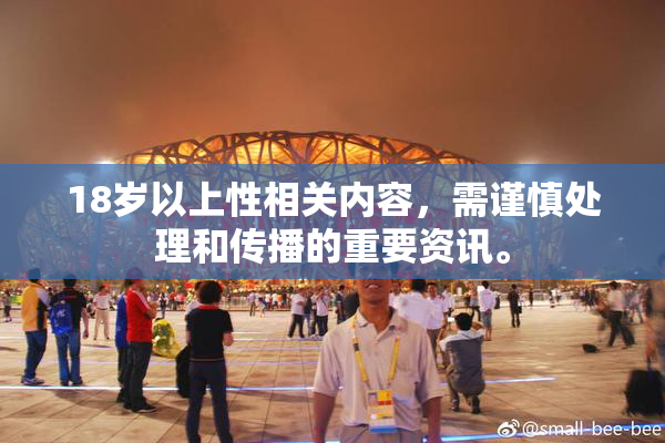 18岁以上性相关内容，需谨慎处理和传播的重要资讯。