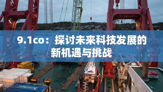 9.1co：探讨未来科技发展的新机遇与挑战