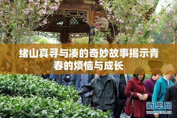 绪山真寻与凑的奇妙故事揭示青春的烦恼与成长