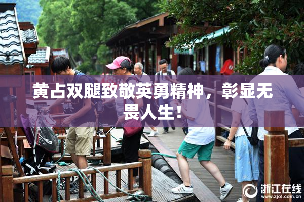 黄占双腿致敬英勇精神，彰显无畏人生！
