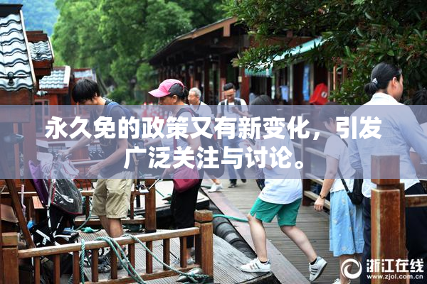 永久免的政策又有新变化，引发广泛关注与讨论。
