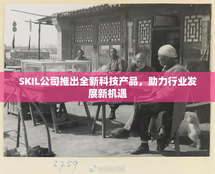 SKIL公司推出全新科技产品，助力行业发展新机遇