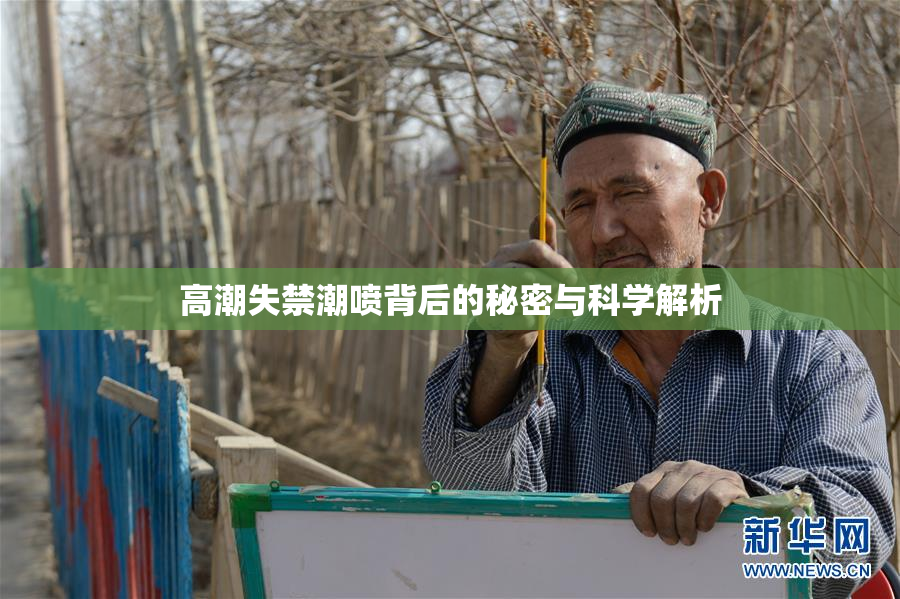 高潮失禁潮喷背后的秘密与科学解析