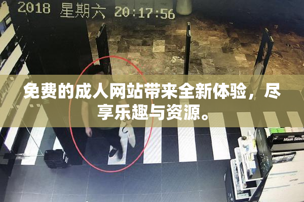 免费的成人网站带来全新体验，尽享乐趣与资源。