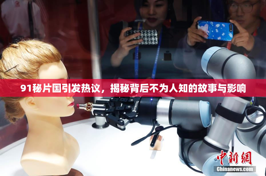 91秘片国引发热议，揭秘背后不为人知的故事与影响