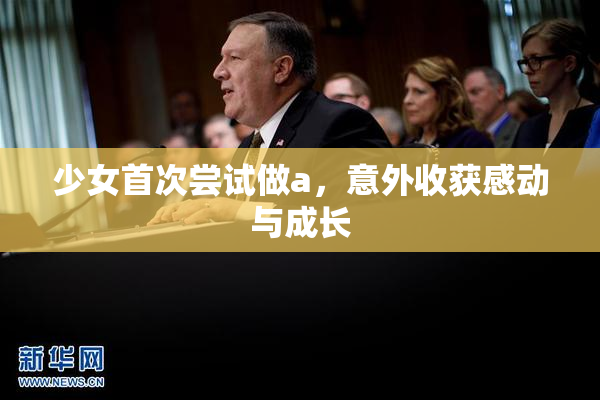 少女首次尝试做a，意外收获感动与成长