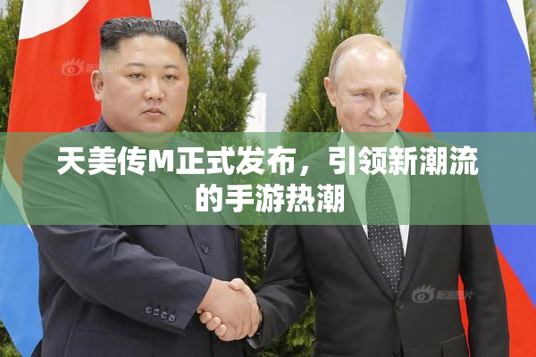 天美传M正式发布，引领新潮流的手游热潮