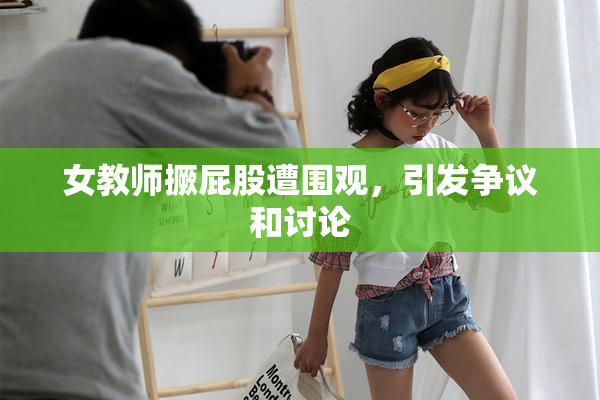 女教师撅屁股遭围观，引发争议和讨论