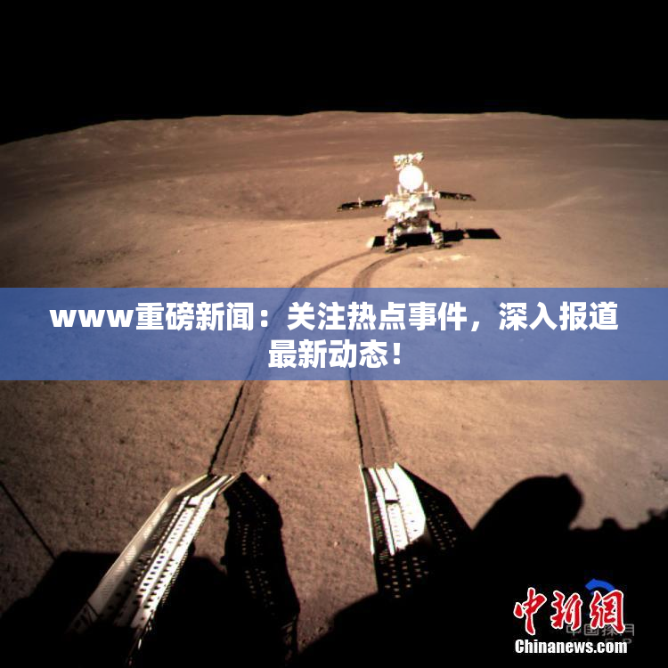 www重磅新闻：关注热点事件，深入报道最新动态！