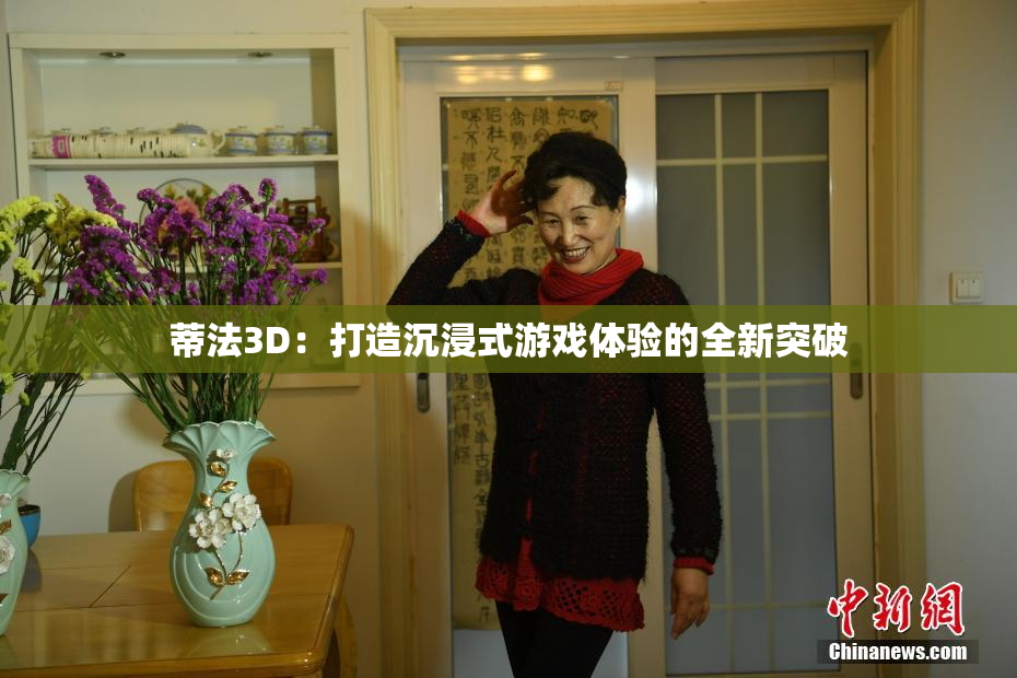 蒂法3D：打造沉浸式游戏体验的全新突破