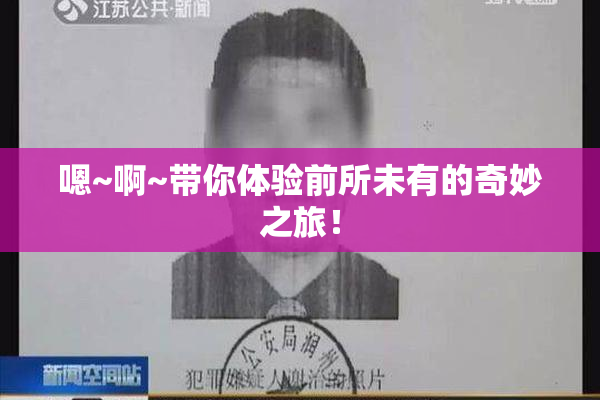 嗯~啊~带你体验前所未有的奇妙之旅！